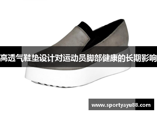 高透气鞋垫设计对运动员脚部健康的长期影响